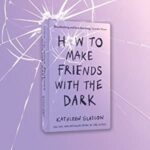 How To Make Friend With The Dark By Kathleen Glasgow