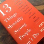13 Things Mentally Strong People Don'T Do: Take Back Your Power, Embrace Change, Face Your Fears, And Train Your Brain For Happiness And Success By Amy Morin