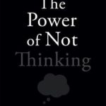 The Power Of Not Thinking: Why We Should Stop Thinking And Start Trusting Our Bodies By Simon Roberts