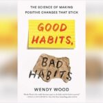 Good Habits, Bad Habits: The Science Of Making Positive Changes by Wendy Wood