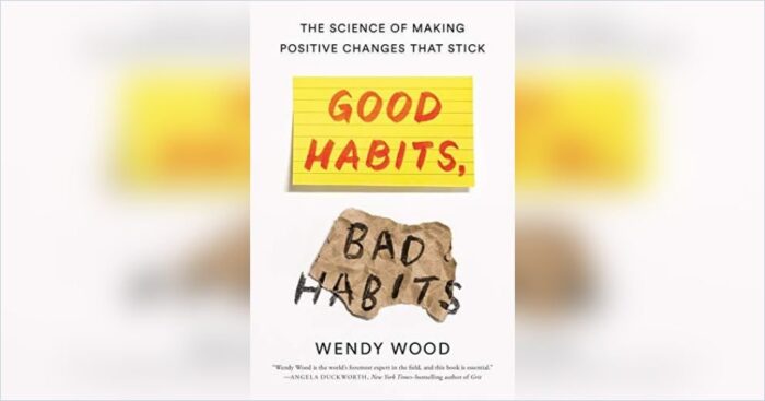 Good Habits, Bad Habits: The Science Of Making Positive Changes by Wendy Wood