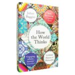 How The World Thinks A Global History Of Philosophy By Julian Baggini