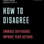 How To Disagree: Embrace Difference. Improve Your Actions By Adam Ferner