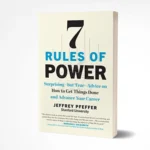 7 Rules Of Power: Surprising--But True--Advice On How To Get Things Done And Advance Your Career By Jeffrey Pfeffer