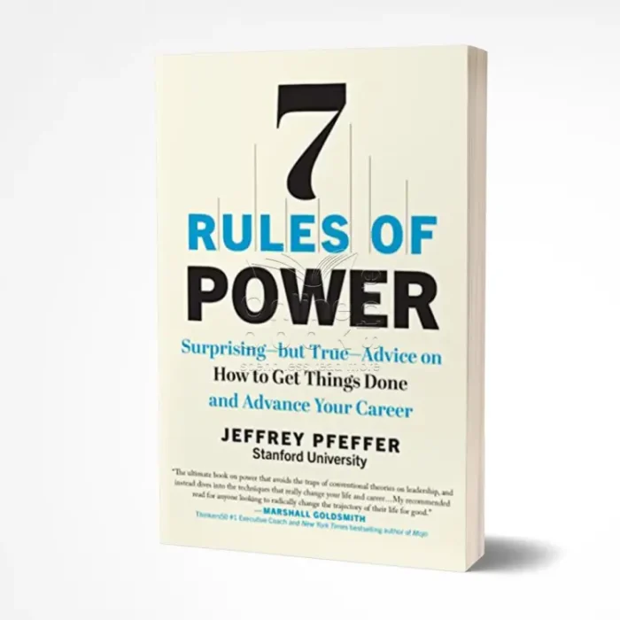 7 Rules Of Power: Surprising--But True--Advice On How To Get Things Done And Advance Your Career By Jeffrey Pfeffer