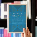 Rumi'S Secret: The Life Of The Sufi Poet Of Love by Brad Gooch
