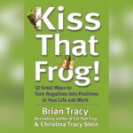 Kiss That Frog By Brian Tracy