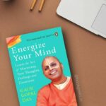 Energize Your Mind: Learn The Art Of Mastering Your Thoughts, Feelings And Emotions  By Gaur Gopal Das