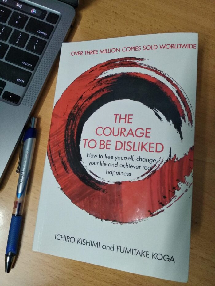 The Courage To Be Disliked: The Japanese Phenomenon That Shows You How To Change Your Life And Achieve Real Happiness by Fumitake Koga, Ichiro Kishimi