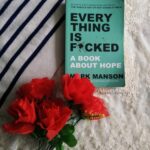 Every Thing Is Fucked A Book About Hope By Mark Manson