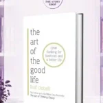 The Art Of The Good Life: Clear Thinking For Business And A Better Life By Rolf Dobelli