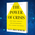 The Power Of Crisis: How Three Threats – And Our Response – Will Change The World By Ian Bremmer
