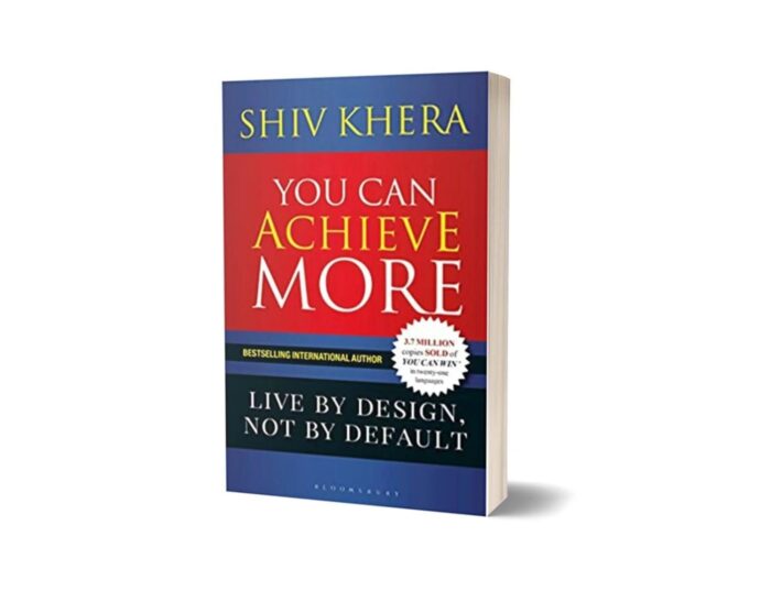 You Can Achieve More: Live By Design, Not By Default By Shiv Khera