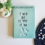You'd Be Home Now By Kathleen Glasgow