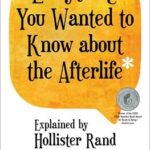 Everything You Wanted To Know About The Afterlife By Hollister Rand