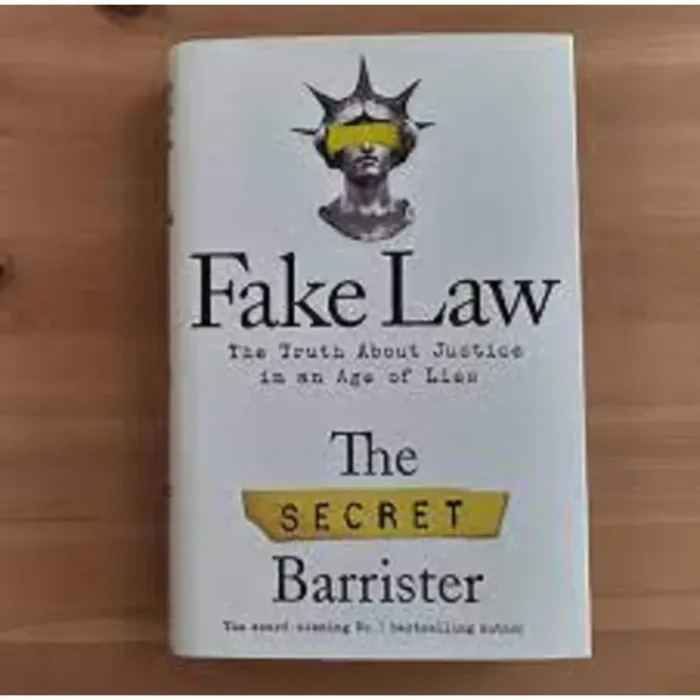 Fake Law: The Truth About Justice In An Age Of Lies by The Secret Barrister