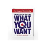 The Magic Of Getting What You Want By David J. Schwartz