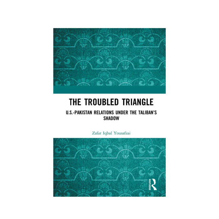 The Troubled Triangle
Us-Pakistan Relations Under The Talibanâ€™S Shadow
By Zafar Iqbal Yousafzai