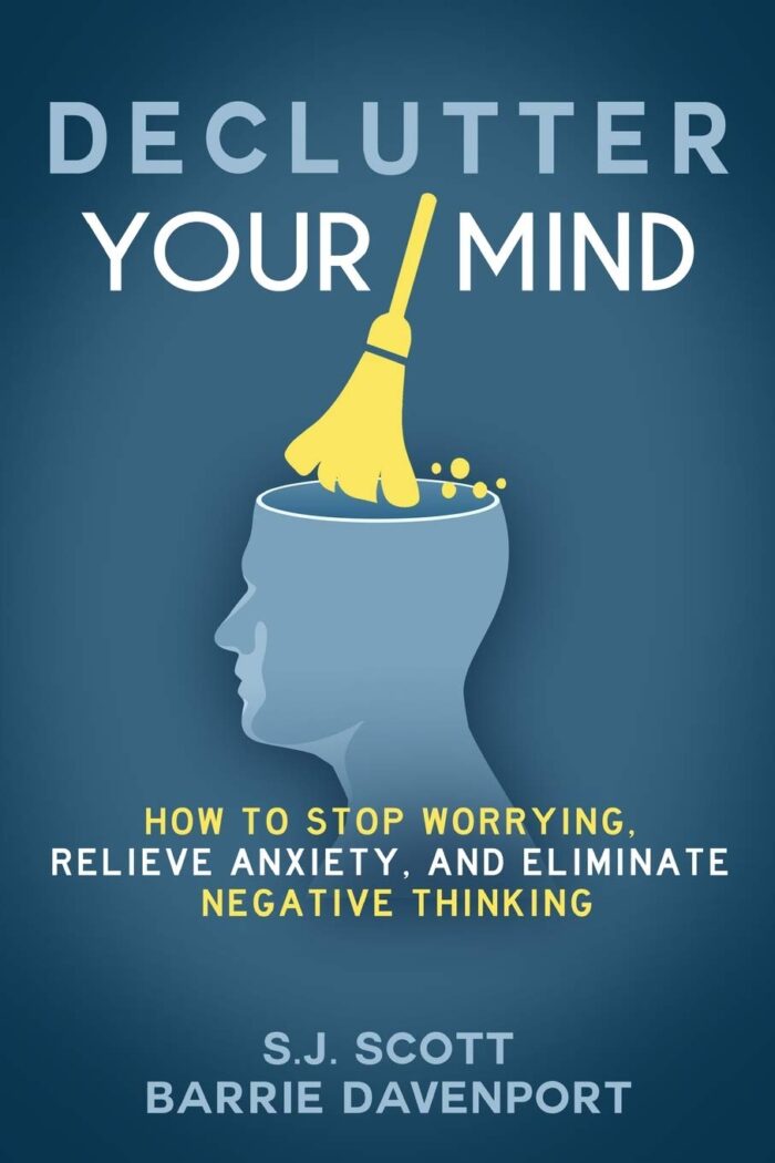 Declutter Your Mind: How To Stop Worrying, Relieve Anxiety, And Eliminate Negative Thinking
By Barrie Davenport And S. J Scott