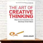 The Art Of Creative Thinking: How To Be Innovative And Develop Great Ideas

By John Adair
