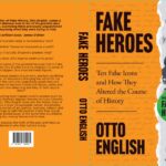 Fake Heroes : Ten False Icons And How They Altered The History By Otto English