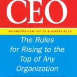 How To Become Ceo: The Rules For Rising To The Top Of Any Organization By Jeffrey J Fox