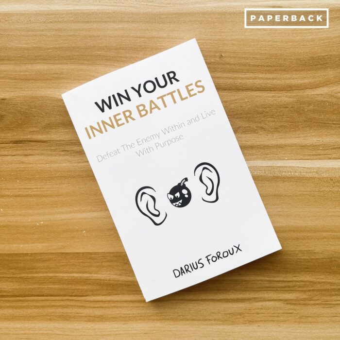 Win Your Inner Battles Defeat The Enemy Within And Live With Purpose By Darius Foroux
