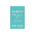 Closer To Love: How To Attract The Right Relationships And Deepen Your Connections  By Vex King