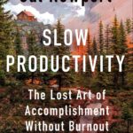 Slow Productivity: The Lost Art Of Accomplishment Without Burnout By Cal Newport