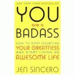 You Are A Badass: How To Stop Doubting Your Greatness And Start Living An Awesome Life
By Jen Sincero