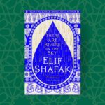 There Are Rivers In The Sky: From The Bestselling Author Of The Forty Rules Of Love By Elif Shafak