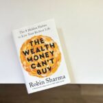 The Wealth Money Can'T Buy: The 8 Hidden Habits To Live Your Richest Life By Robin Sharma