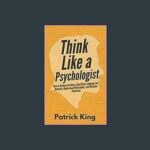 Think Like A Psychologist: How To Analyze Emotions, Read Body Language And Behavior, Understand Motivations, And Decipher Intentions
By Patrick King