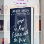 How To Make Friend With The Dark By Kathleen Glasgow
