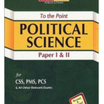 To The Point Political Science Paper I And Ii For Css Pms Pcsbyy Zahid Hussain Anjum