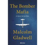 The Bomber_Mafia: A Dream, A Temptation, And The Longest Night Of The Second World War By Malcolm Gladwell