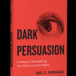 Dark Persuasion A History Of Brainwashing From Pavlov To Social Media By Joel E. Dimsdale