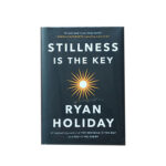 Stillness Is The Key By Ryan Holiday