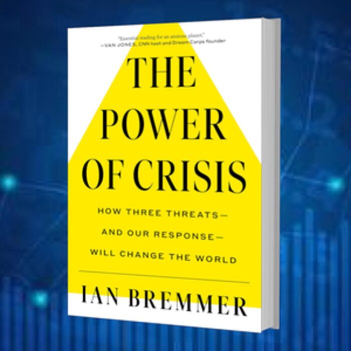 The Power Of Crisis: How Three Threats Â€“ And Our Response Â€“ Will Change The World By Ian Bremmer