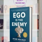 Ego Is The Enemy The Fight To Master Our Greatest Opponent by Ryan Holiday