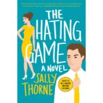 The Hating Game: A Novel By Sally Thorne