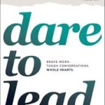 Dare To Lead: Brave Work. Tough Conversations. Whole Hearts.