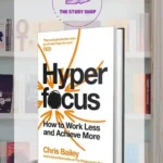 Hyperfocus: How To Work Less To Achieve More By Chris Bailey