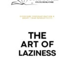 The Art Of Laziness: Overcome Procrastination & Improve Your Productivity