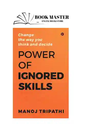 thepowerofignoredskills_25_11zon.jpg The Power Of Ignored Skills: Change The Way You Think And Take Decisions
By Manoj Tripathi - Image 1