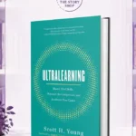 Ultralearning: The Essential Guide To Mastering Hard Skills And Future-Proofing Your Career by Scott H. Young