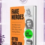 Fake Heroes : Ten False Icons And How They Altered The History By Otto English