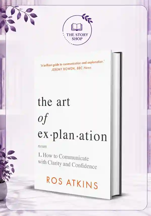 The Story Shop (31)_31_11zon The Art Of Explanation: How To Communicate With Clarity And ConfidenceBy Ros Atkins - Image 1
