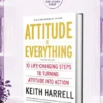 Attitude Is Everything Rev Ed: 10 Life-Changing Steps To Turning Attitude Into ActionBy Keith Harrell