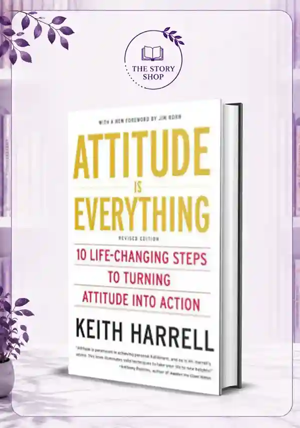 The Story Shop (40)_28_11zon Attitude Is Everything Rev Ed: 10 Life-Changing Steps To Turning Attitude Into ActionBy Keith Harrell - Image 1